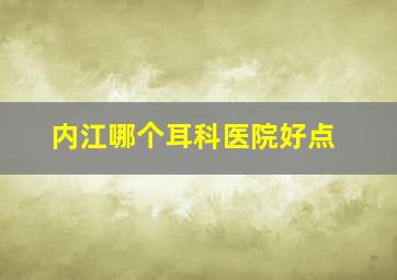 内江哪个耳科医院好点