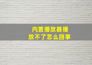 内置播放器播放不了怎么回事