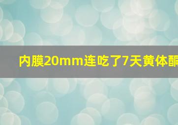 内膜20mm连吃了7天黄体酮