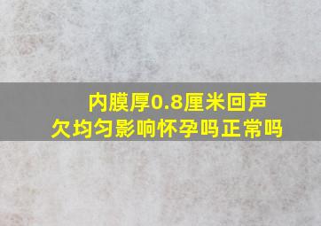 内膜厚0.8厘米回声欠均匀影响怀孕吗正常吗