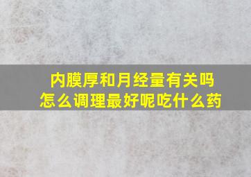 内膜厚和月经量有关吗怎么调理最好呢吃什么药