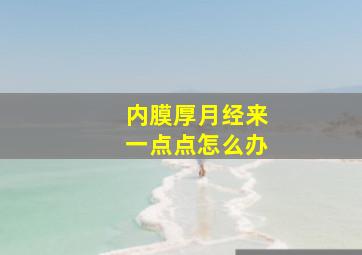 内膜厚月经来一点点怎么办