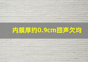 内膜厚约0.9cm回声欠均