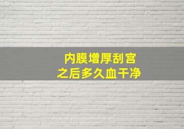 内膜增厚刮宫之后多久血干净