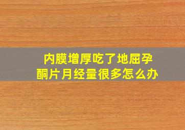 内膜增厚吃了地屈孕酮片月经量很多怎么办