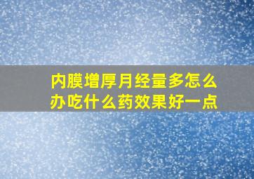 内膜增厚月经量多怎么办吃什么药效果好一点