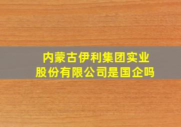 内蒙古伊利集团实业股份有限公司是国企吗