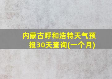 内蒙古呼和浩特天气预报30天查询(一个月)