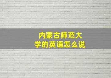 内蒙古师范大学的英语怎么说