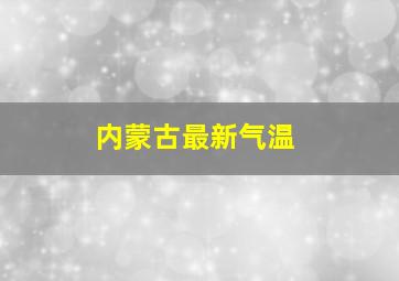 内蒙古最新气温