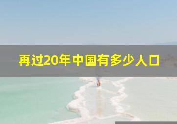 再过20年中国有多少人口