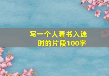 写一个人看书入迷时的片段100字