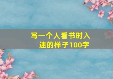 写一个人看书时入迷的样子100字