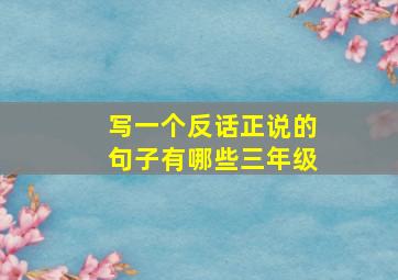 写一个反话正说的句子有哪些三年级