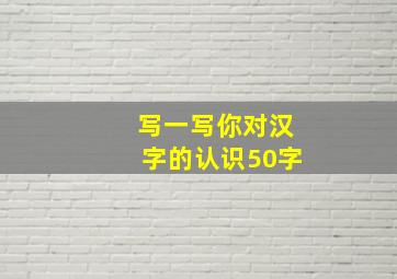 写一写你对汉字的认识50字