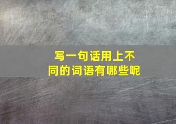 写一句话用上不同的词语有哪些呢