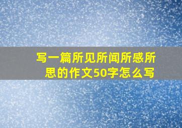 写一篇所见所闻所感所思的作文50字怎么写