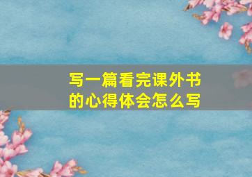 写一篇看完课外书的心得体会怎么写