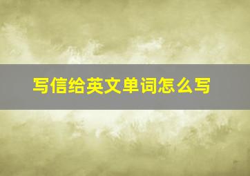 写信给英文单词怎么写