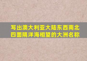 写出澳大利亚大陆东西南北四面隔洋海相望的大洲名称