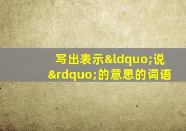 写出表示“说”的意思的词语