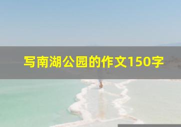 写南湖公园的作文150字