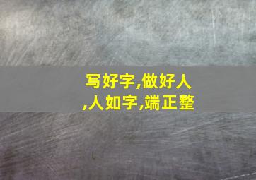 写好字,做好人,人如字,端正整