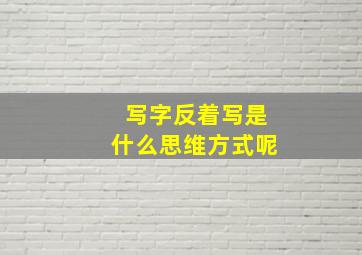 写字反着写是什么思维方式呢