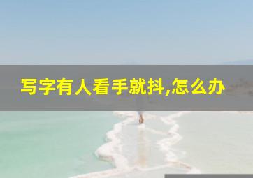 写字有人看手就抖,怎么办