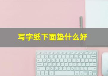 写字纸下面垫什么好