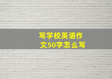 写学校英语作文50字怎么写