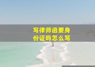 写律师函要身份证吗怎么写