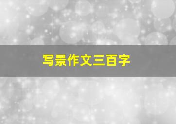 写景作文三百字