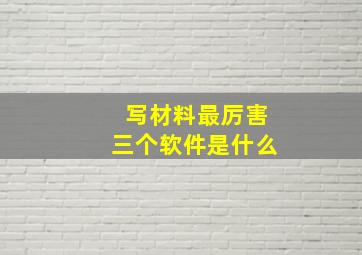 写材料最厉害三个软件是什么