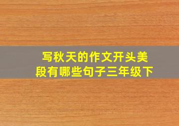 写秋天的作文开头美段有哪些句子三年级下