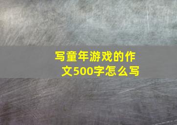 写童年游戏的作文500字怎么写