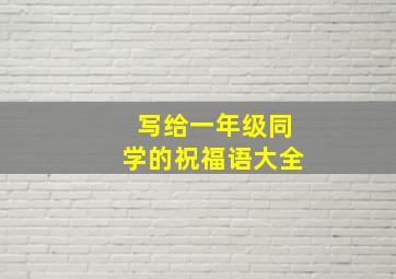 写给一年级同学的祝福语大全