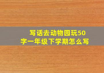 写话去动物园玩50字一年级下学期怎么写