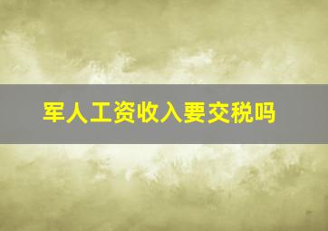 军人工资收入要交税吗