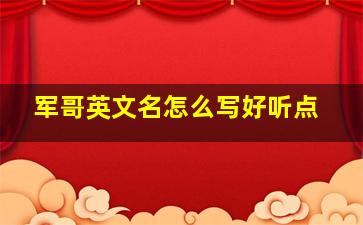 军哥英文名怎么写好听点