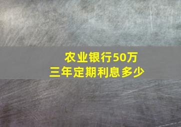 农业银行50万三年定期利息多少