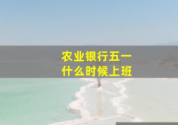 农业银行五一什么时候上班