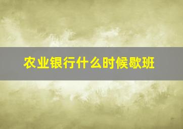 农业银行什么时候歇班