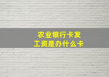 农业银行卡发工资是办什么卡