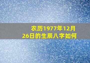 农历1977年12月26日的生辰八字如何