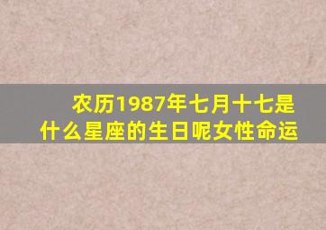 农历1987年七月十七是什么星座的生日呢女性命运