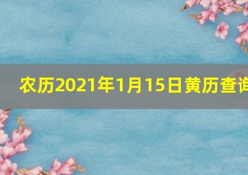 农历2021年1月15日黄历查询