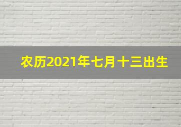 农历2021年七月十三出生