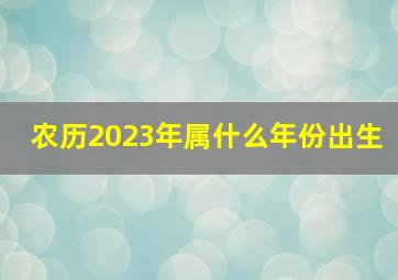 农历2023年属什么年份出生