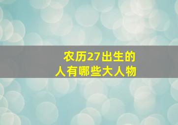 农历27出生的人有哪些大人物